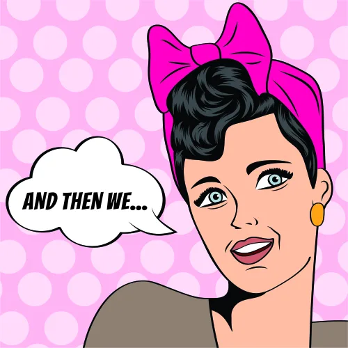 Pop art illustration of a stylised woman with black wavy hair, a bright magenta bow, gold earring, and speech bubble reading 'AND THEN WE...' against a pink polka-dot background.