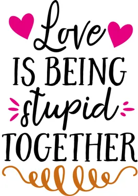 Typography art with the words 'Love is being stupid together' in mixed fonts, decorated with hot pink hearts and an orange swirl flourish.